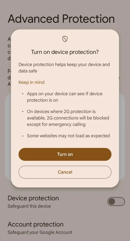 یک اعلان تنظیمات امنیتی با عنوان “Advanced Protection” را نشان میدهد که از کاربر میپرسد آیا مایل است محافظت دستگاه فعال شود. در متن توضیحات آمده که با فعال شدن این ویژگی، اتصالهای 2G محدود میشوند، برخی وبسایتها ممکن است بهدرستی بارگذاری نشوند، و اپلیکیشنها میتوانند وضعیت فعال بودن محافظت را مشاهده کنند.